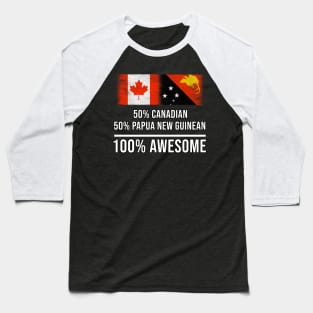 50% Canadian 50% Papua New Guinean 100% Awesome - Gift for Papua New Guinean Heritage From Papua New Guinea Baseball T-Shirt